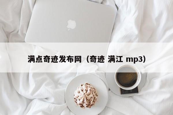 满点奇迹发布网（奇迹 满江 mp3）-第1张图片-det365中文 - bt365亚洲版体育在线网站