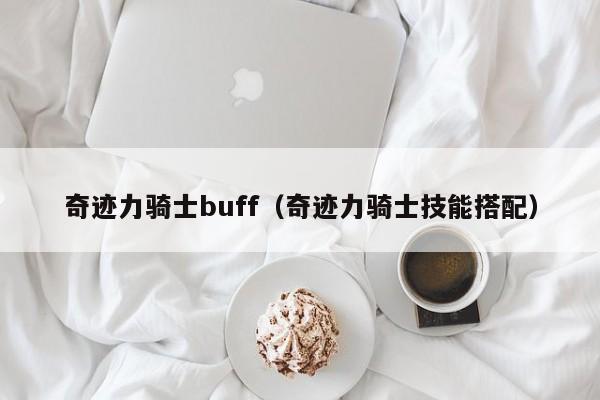 奇迹力骑士buff（奇迹力骑士技能搭配）-第1张图片-det365中文 - bt365亚洲版体育在线网站