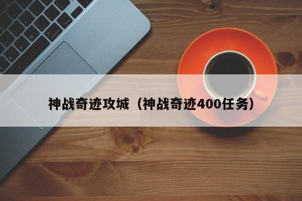 神战奇迹攻城（神战奇迹400任务）-第1张图片-det365中文 - bt365亚洲版体育在线网站