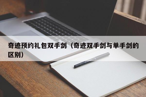 奇迹预约礼包双手剑（奇迹双手剑与单手剑的区别）-第1张图片-det365中文 - bt365亚洲版体育在线网站