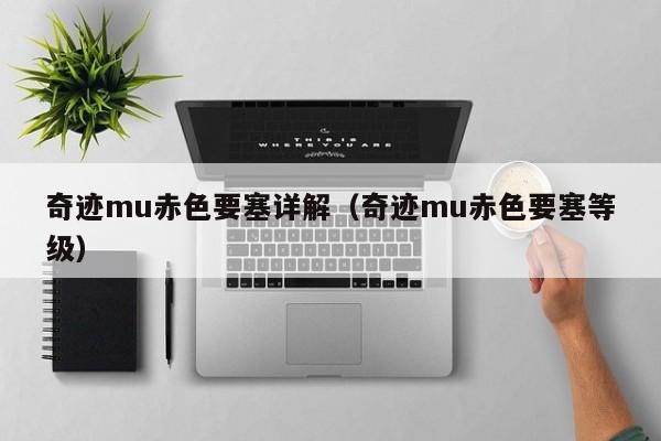 奇迹mu赤色要塞详解（奇迹mu赤色要塞等级）-第1张图片-det365中文 - bt365亚洲版体育在线网站